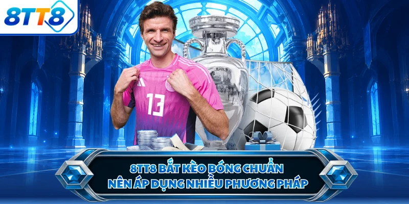 8TT8 bắt kèo bóng chuẩn nên áp dụng nhiều phương pháp