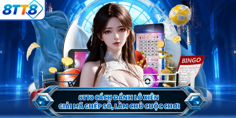 8TT8 Cách Đánh Lô Xiên - Giải Mã Ghép Số, Làm Chủ Cuộc Chơi