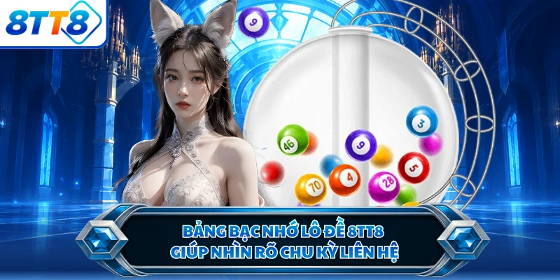 Bảng bạc nhớ lô đề 8TT8 giúp nhìn rõ chu kỳ liên hệ