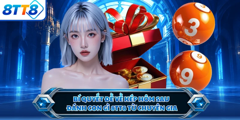 Bí quyết đề về kép hôm sau đánh con gì 8TT8 từ chuyên gia