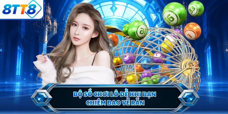 Bộ số chơi lô đề khi bạn chiêm bao về rắn