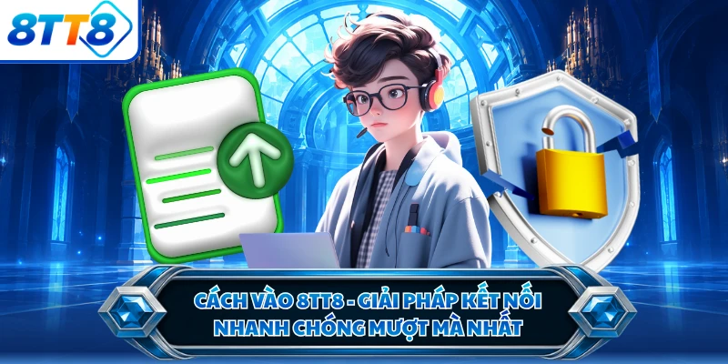 Cách Vào 8TT8 - Giải Pháp Kết Nối Nhanh Chóng Mượt Mà Nhất