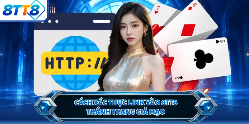 Cách xác thực link vào 8TT8, tránh trang giả mạo