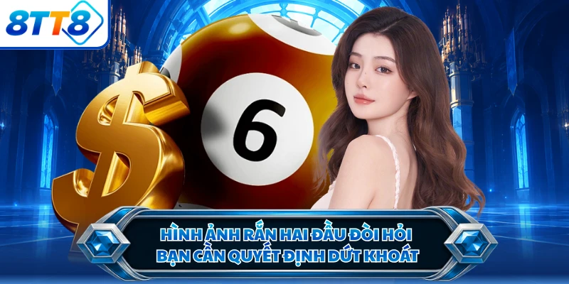 Hình ảnh rắn hai đầu đòi hỏi bạn cần quyết định dứt khoát
