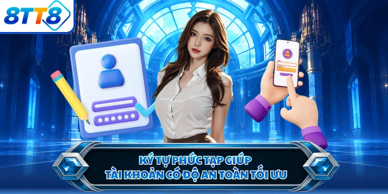 Ký tự phức tạp giúp tài khoản có độ an toàn tối ưu