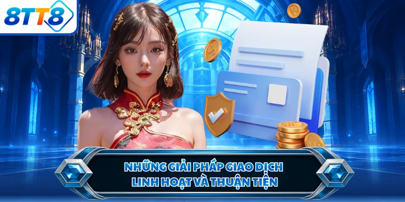 Những giải pháp giao dịch linh hoạt và thuận tiện