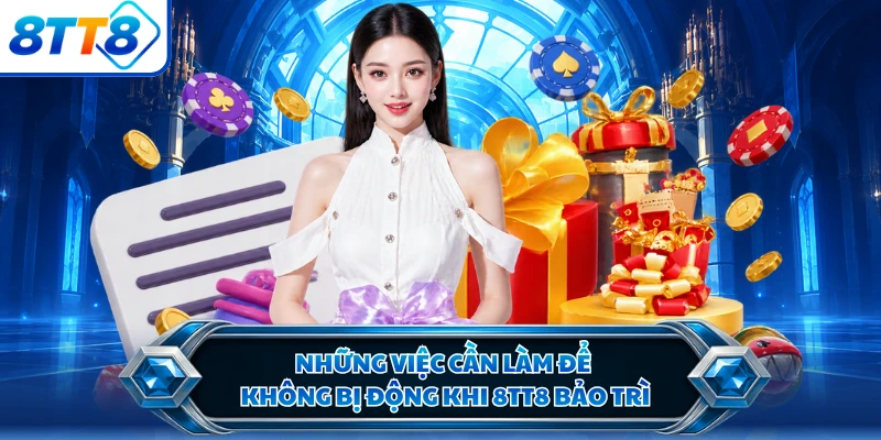 Những việc cần làm để không bị động khi 8TT8 bảo trì