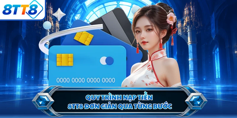 Quy trình nạp tiền 8TT8 đơn giản qua từng bước