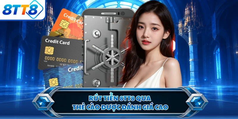 Rút tiền 8TT8 qua thẻ cào được đánh giá cao