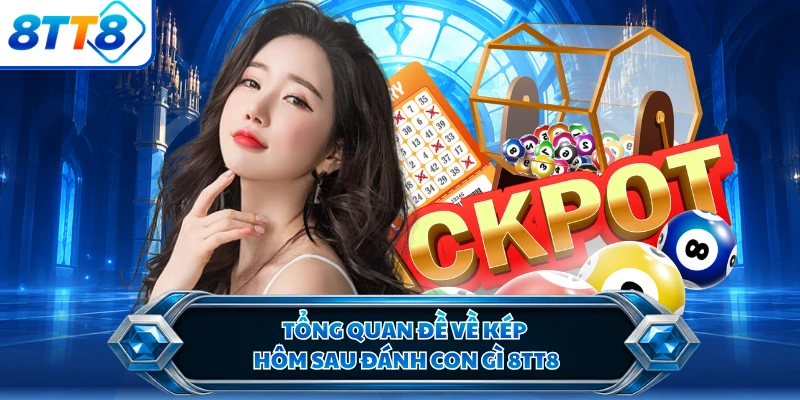 Tổng quan đề về kép hôm sau đánh con gì 8TT8
