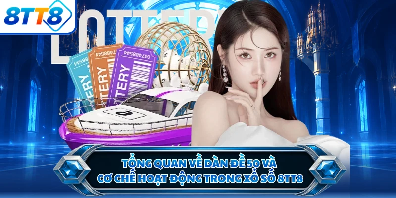 Tổng quan về dàn đề 50 và cơ chế hoạt động trong xổ số 8TT8